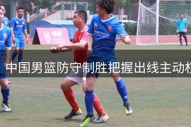 中国男篮防守制胜把握出线主动权